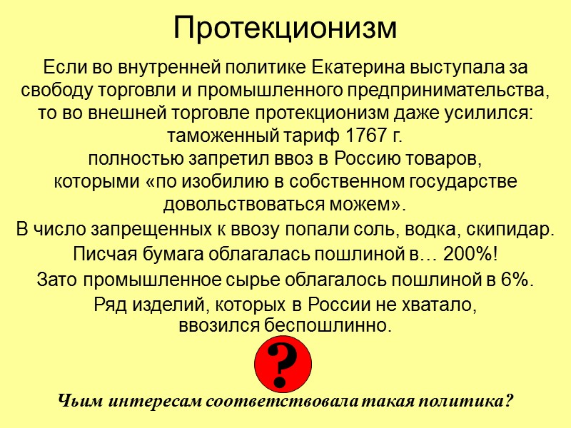 Протекционизм Если во внутренней политике Екатерина выступала за свободу торговли и промышленного предпринимательства, 